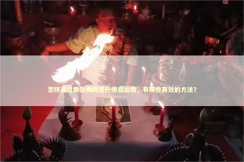 怎样通过泰国佛牌提升情感运势，有哪些有效的方法？ 能不能自己补财库呢